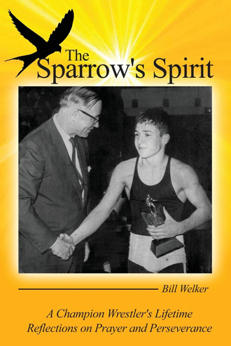 The Sparrow’s Spirit: A Champion Wrestler’s Lifetime Reflections on Prayer and Perseverance