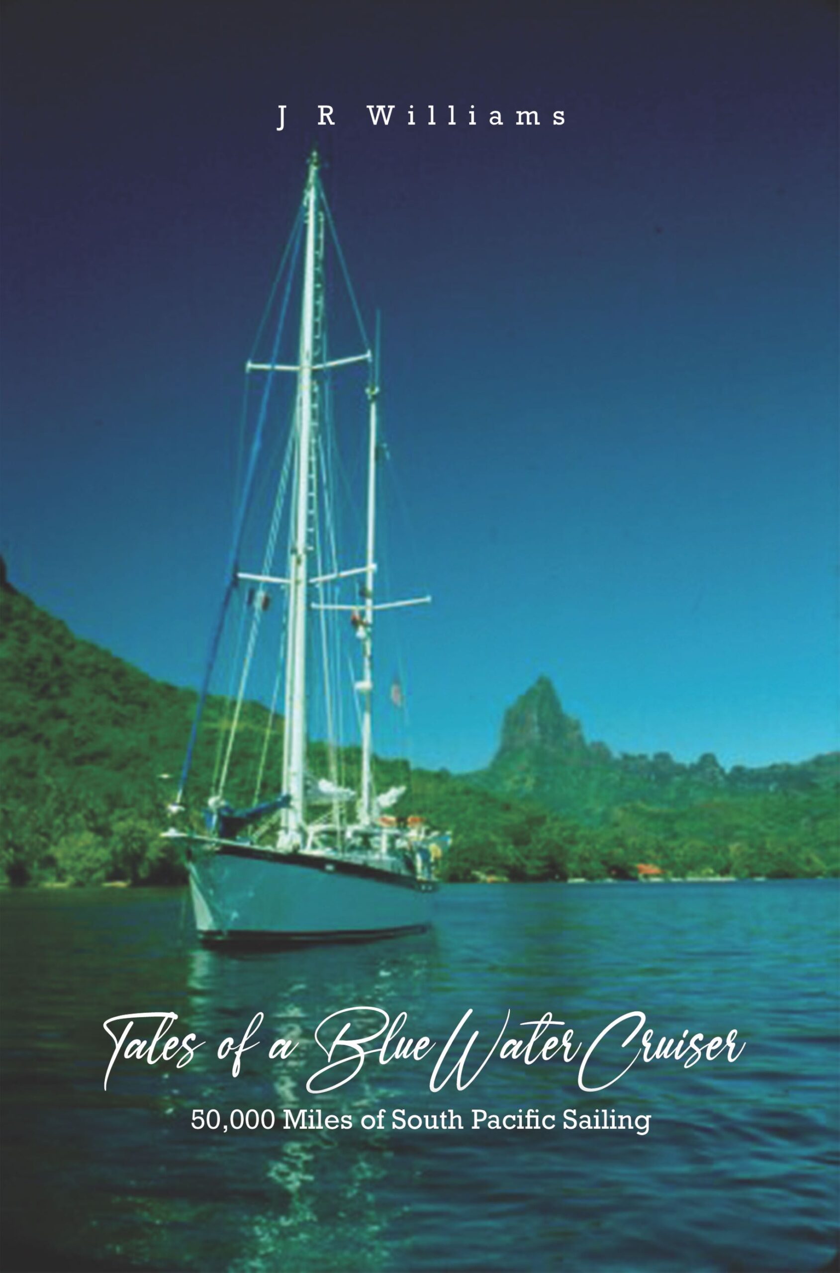 Tales of a Blue Water Cruiser: 50,000 Miles of South Pacific Sailing