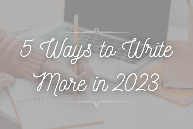 5 Ways to Write More in 2023